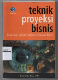 TEKNIK PROYEKSI BISNIS - TEORI DAN APLIKASI DENGAN MIICROSOFT EXCEL