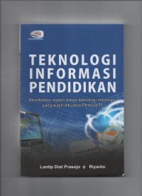 Teknologi informasi pendidikan: membahas materi dasar teknologi informasi yang wajib dikuasai pemula TI