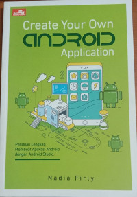 Image of Create your own android application: panduan lengkap membuat aplikasi android dengan android studio