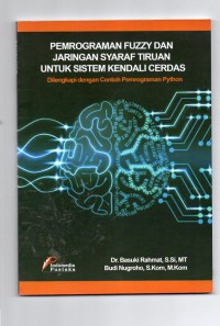 Pemrograman fuzzy dan jaringan syaraf tiruan untuk sistem kendali cerdas: dilengkapi dengan contoh pemrograman python