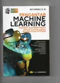 Pengantar machine learning; konsep dan praktikum dengan berbasis contoh latihan berbasis R dan PYTHON