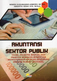 Akuntansi sektor publik; teori,praktek manual dan praktek berbasis komputer menggunakan aplikasi akuntansi sektor publik (asitorik)